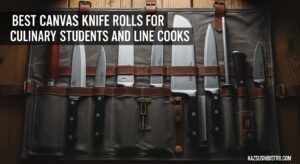 Best Canvas Knife Rolls for Culinary Students and Line Cooks