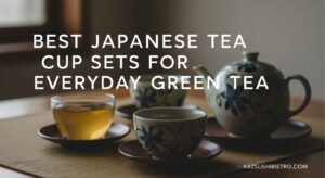 Best Japanese Tea Cup Sets for Everyday Green Tea