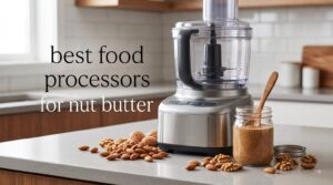 best food processors for nut butter