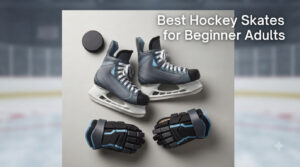 Best Hockey Skates for Beginner Adults