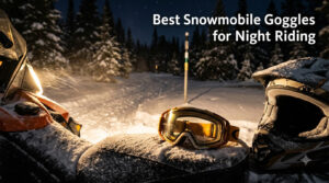 Best Snowmobile Goggles for Night Riding