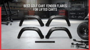 Best Golf Cart Fender Flares for Lifted Carts