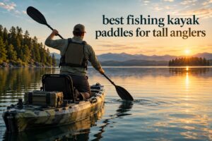 best fishing kayak paddles for tall anglers