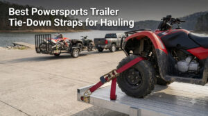 Best Powersports Trailer Tie-Down Straps for Hauling