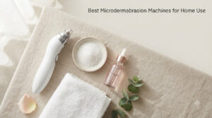 Best Microdermabrasion Machines for Home Use